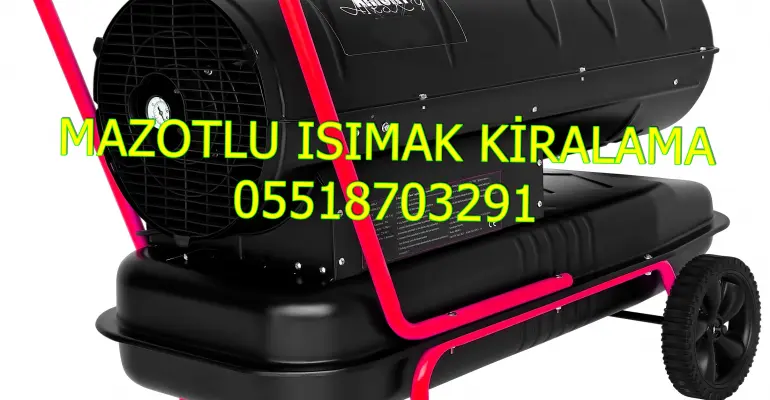 İstanbul ve İzmir ve Ankara Mazotlu Isıtıcı Kiralama Isımak