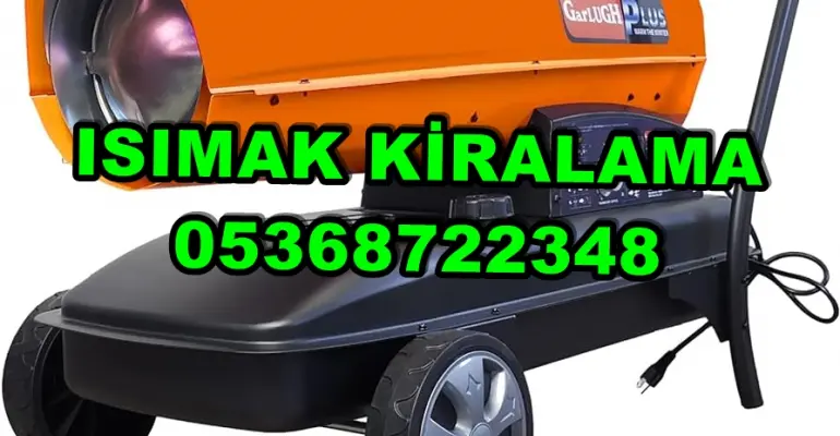 Kahramanmaraş ve Trabzon ve Balıkesir Mazotlu Isıtıcı Kiralama Isımak